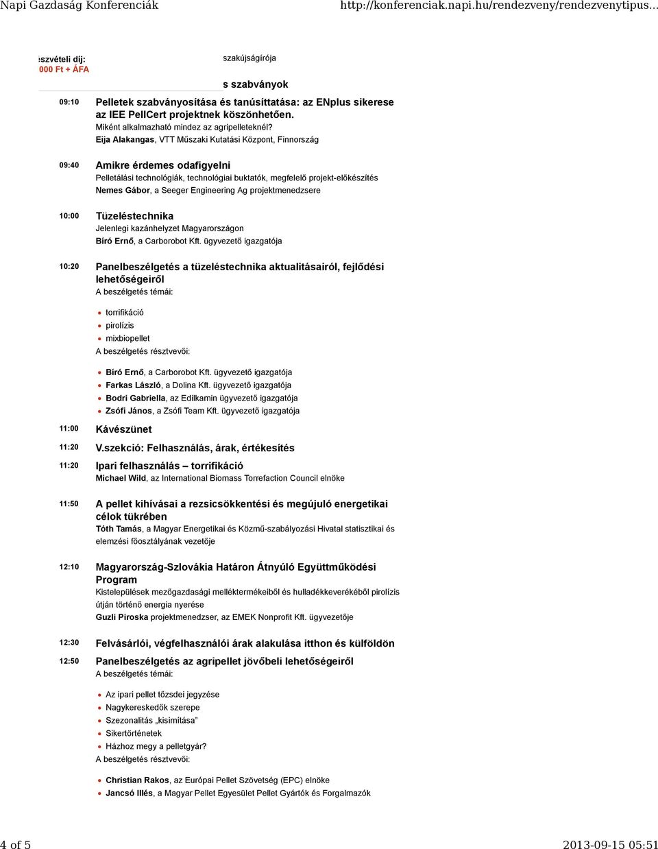 Eija Alakangas, VTT Műszaki Kutatási Központ, Finnország 09:40 Amikre érdemes odafigyelni Pelletálási technológiák, technológiai buktatók, megfelelő projekt-előkészítés Nemes Gábor, a Seeger