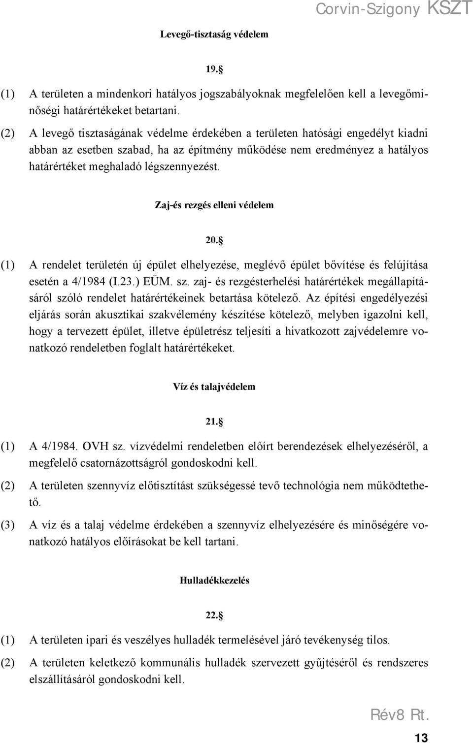 Zaj-és rezgés elleni védelem 20. (1) A rendelet területén új épület elhelyezése, meglévő épület bővítése és felújítása esetén a 4/1984 (I.23.) EÜM. sz.