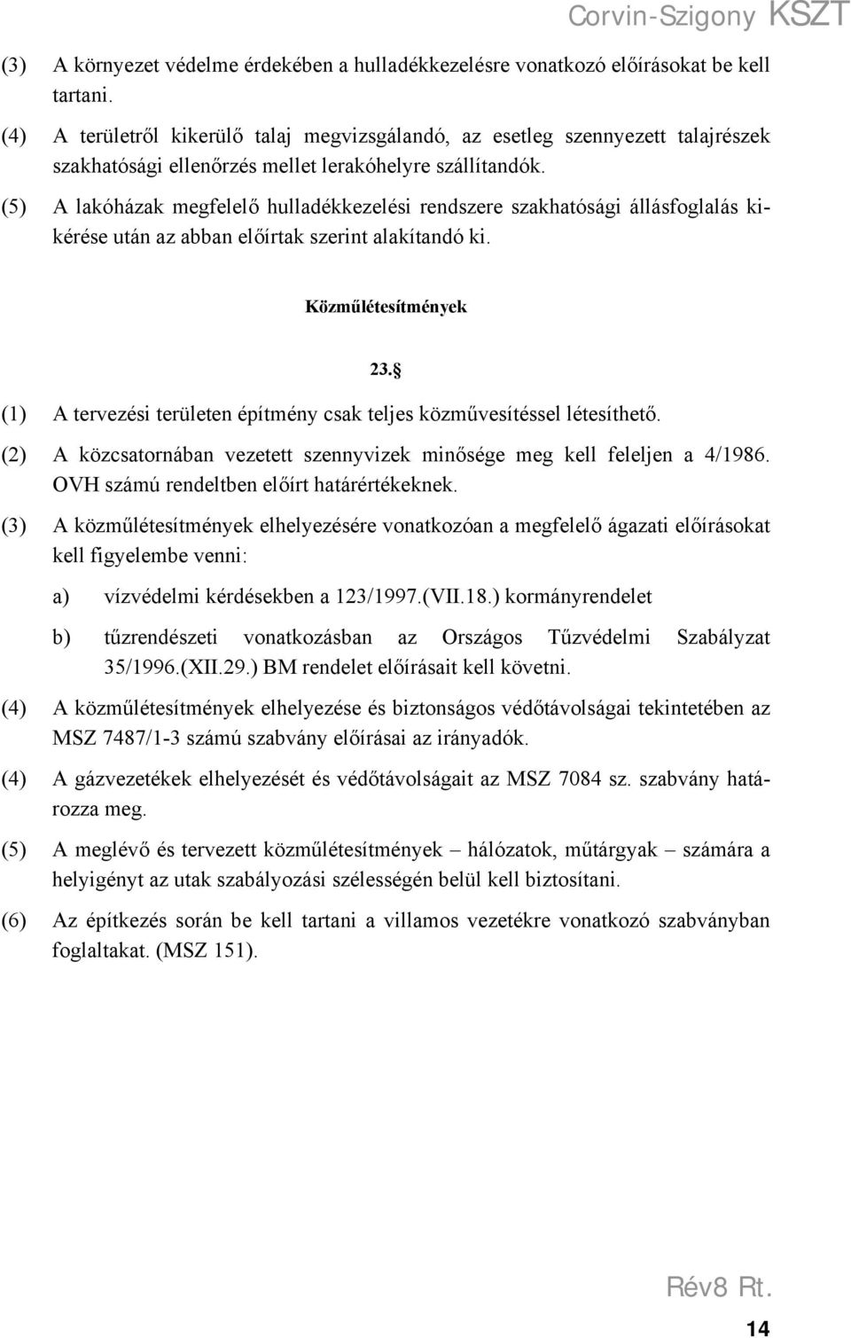 (5) A lakóházak megfelelő hulladékkezelési rendszere szakhatósági állásfoglalás kikérése után az abban előírtak szerint alakítandó ki.