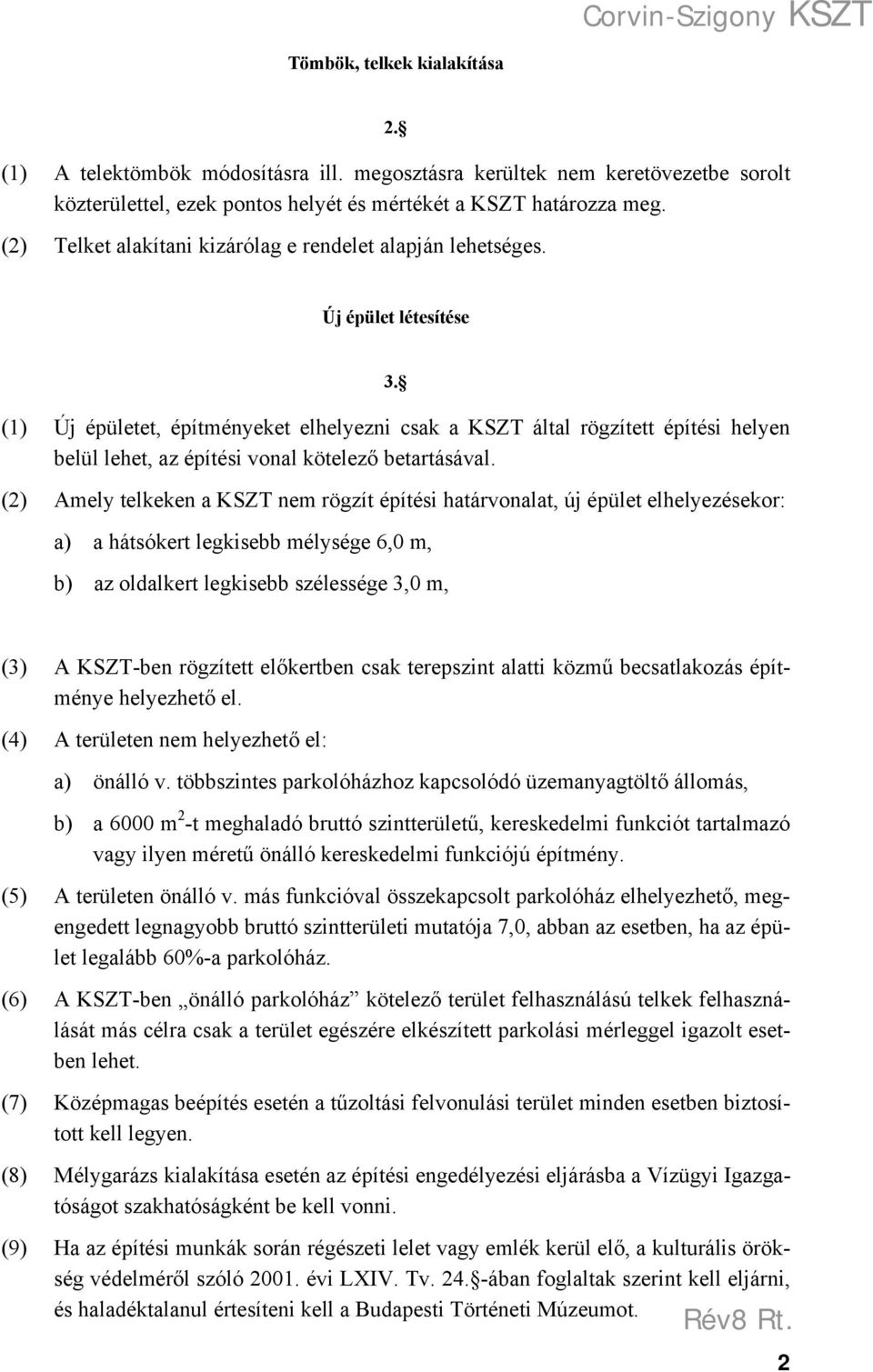 (1) Új épületet, építményeket elhelyezni csak a KSZT által rögzített építési helyen belül lehet, az építési vonal kötelező betartásával.