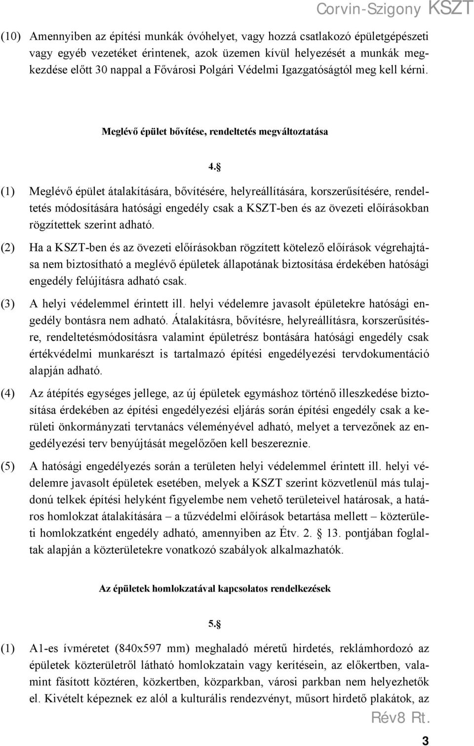 (1) Meglévő épület átalakítására, bővítésére, helyreállítására, korszerűsítésére, rendeltetés módosítására hatósági engedély csak a KSZT-ben és az övezeti előírásokban rögzítettek szerint adható.