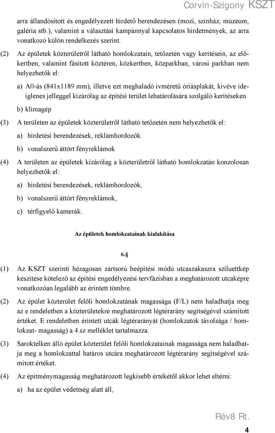 mm), illetve ezt meghaladó ívméretű óriásplakát, kivéve ideiglenes jelleggel kizárólag az építési terület lehatárolására szolgáló kerítéseken b) klímagép (3) A területen az épületek közterületről