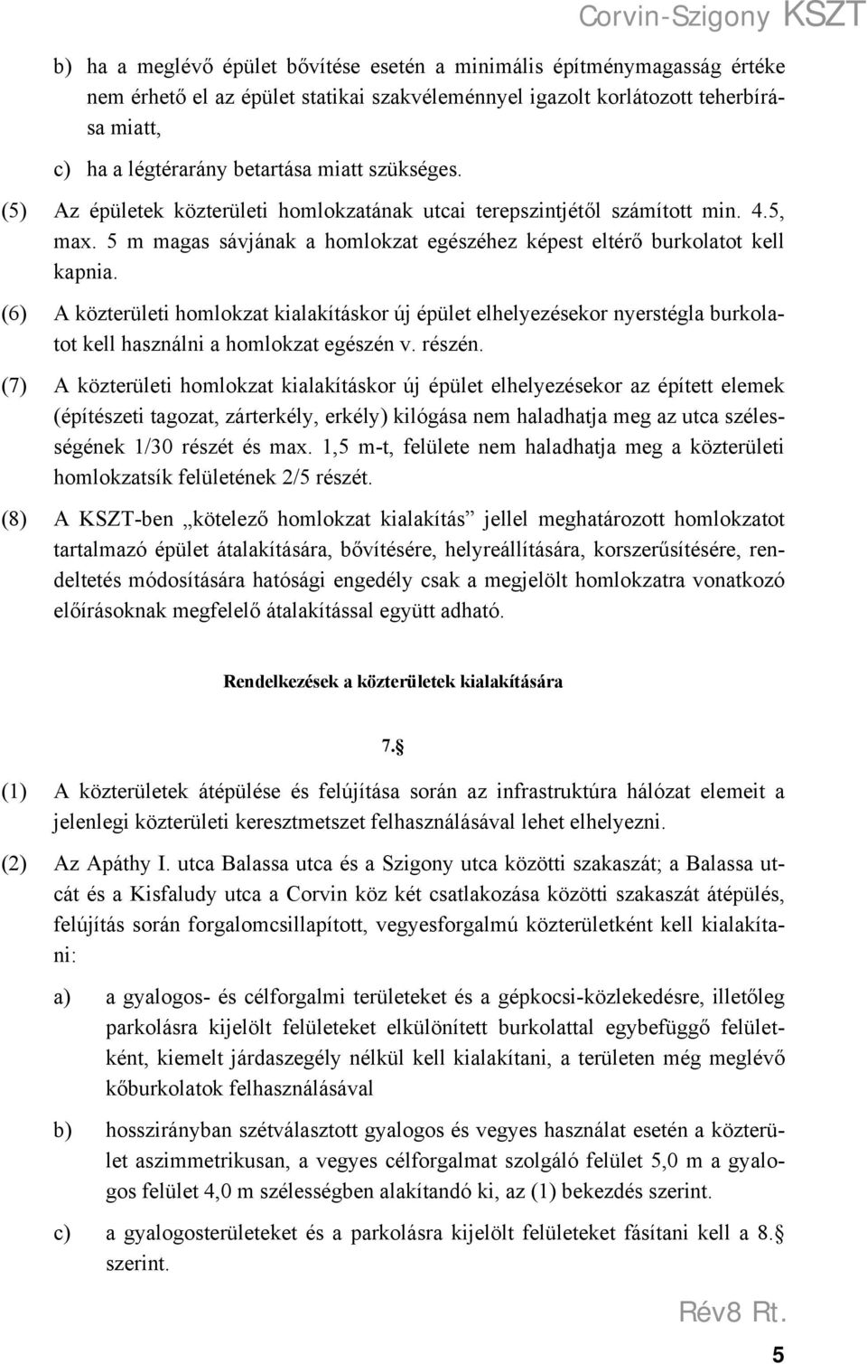 (6) A közterületi homlokzat kialakításkor új épület elhelyezésekor nyerstégla burkolatot kell használni a homlokzat egészén v. részén.