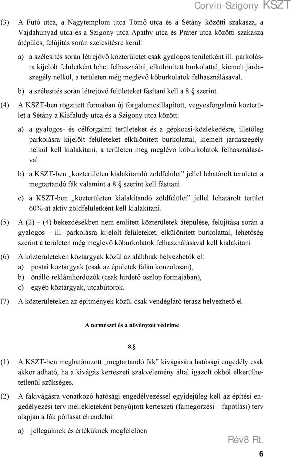 parkolásra kijelölt felületként lehet felhasználni, elkülönített burkolattal, kiemelt járdaszegély nélkül, a területen még meglévő kőburkolatok felhasználásával.