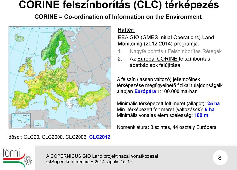 Idősor: CLC90, CLC2000, CLC2006, CLC2012 A felszín (lassan változó) jellemzőinek térképezése megfigyelhető fizikai tulajdonságaik alapján Európára 1:100.