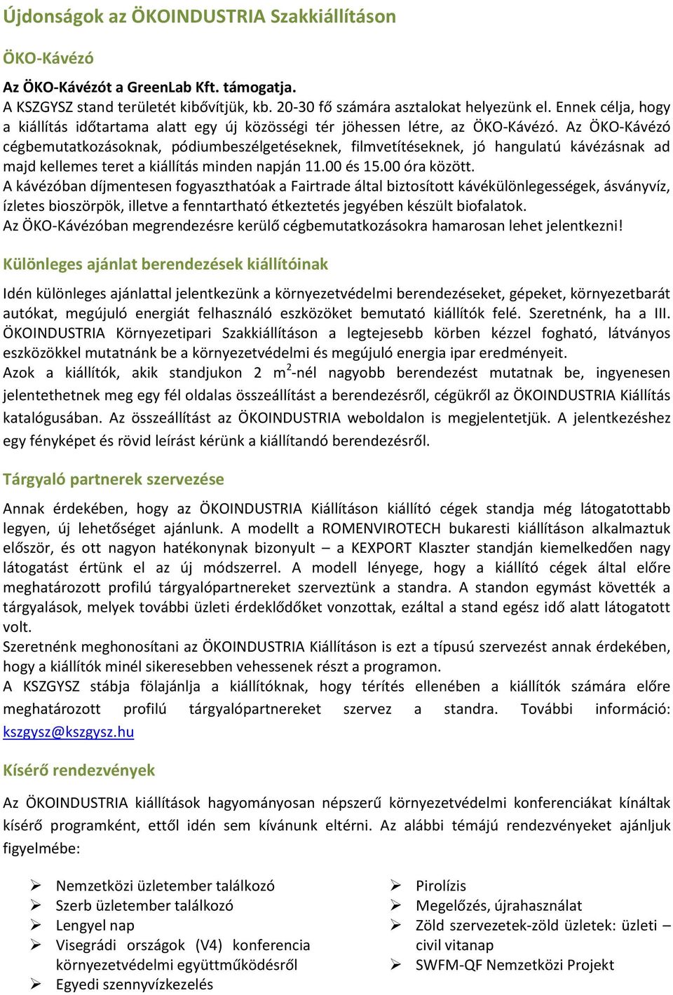 Az ÖKO-Kávézó cégbemutatkozásoknak, pódiumbeszélgetéseknek, filmvetítéseknek, jó hangulatú kávézásnak ad majd kellemes teret a kiállítás minden napján 11.00 és 15.00 óra között.