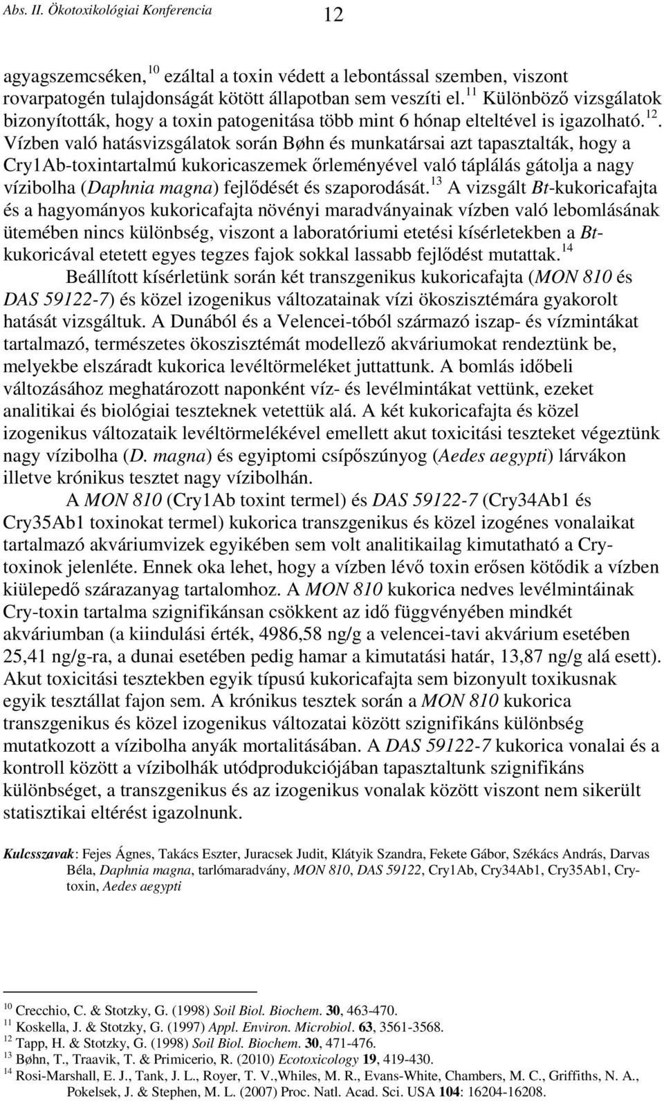 Vízben való hatásvizsgálatok során Bøhn és munkatársai azt tapasztalták, hogy a Cry1Ab-toxintartalmú kukoricaszemek őrleményével való táplálás gátolja a nagy vízibolha (Daphnia magna) fejlődését és