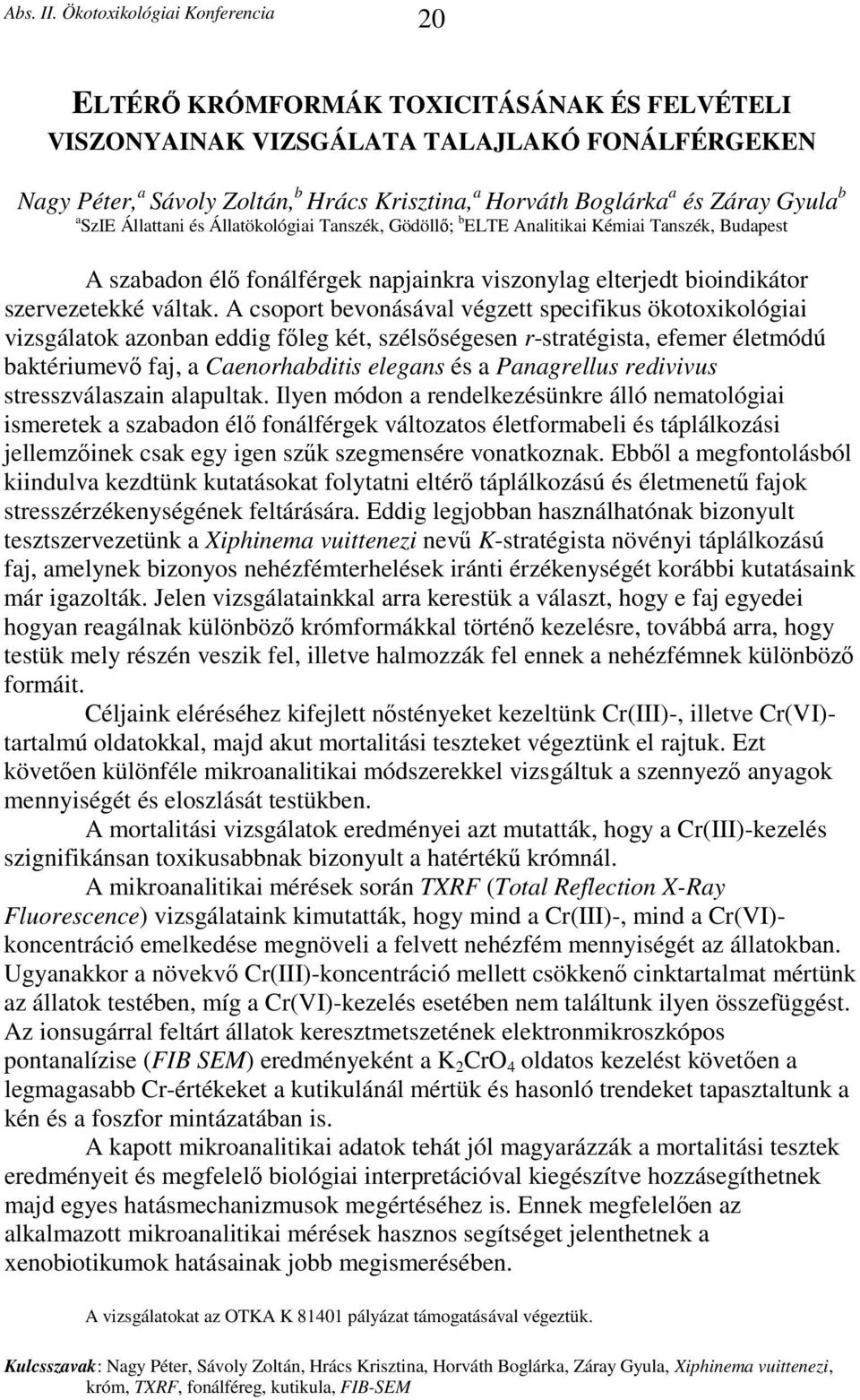 A csoport bevonásával végzett specifikus ökotoxikológiai vizsgálatok azonban eddig főleg két, szélsőségesen r-stratégista, efemer életmódú baktériumevő faj, a Caenorhabditis elegans és a Panagrellus