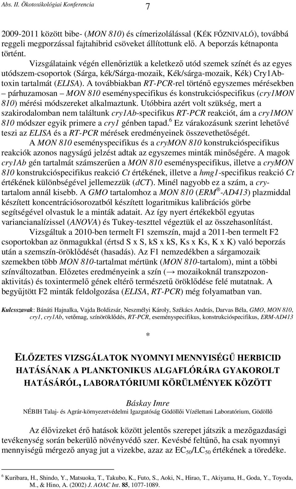 A továbbiakban RT-PCR-rel történő egyszemes mérésekben párhuzamosan MON 810 eseményspecifikus és konstrukcióspecifikus (cry1mon 810) mérési módszereket alkalmaztunk.