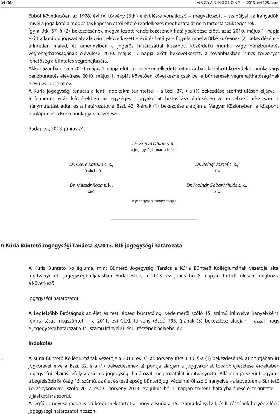 (2) bekezdésének megváltozott rendelkezésének hatálybalépése előtt, azaz 2010. május 1. napja előtt a korábbi jogszabály alapján bekövetkezett elévülés hatálya figyelemmel a Btké. 6.