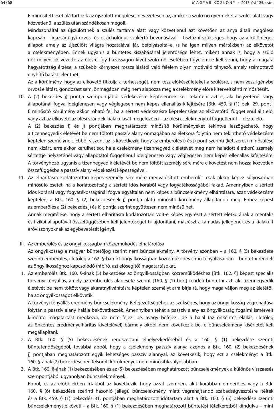 Mindazonáltal az újszülöttnek a szülés tartama alatt vagy közvetlenül azt követően az anya általi megölése kapcsán igazságügyi orvos- és pszichológus szakértő bevonásával tisztázni szükséges, hogy az