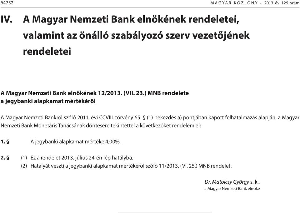 ) MNB rendelete a jegybanki alapkamat mértékéről A Magyar Nemzeti Bankról szóló 2011. évi CCVIII. törvény 65.