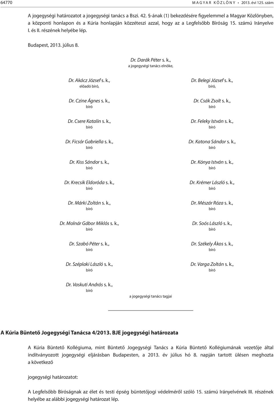 Budapest, 2013. július 8. Dr. Darák Péter s. k., a jogegységi tanács elnöke, Dr. Akácz József s. k., előadó, Dr. Belegi József s. k.,, Dr. Czine Ágnes s. k., Dr. Csák Zsolt s. k., Dr. Csere Katalin s.