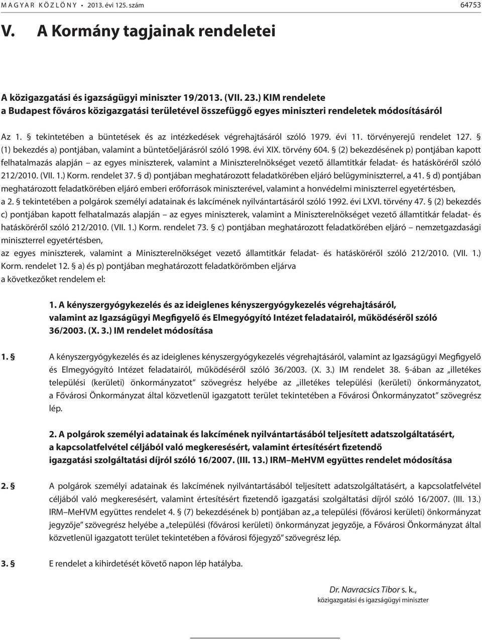 törvényerejű rendelet 127. (1) bekezdés a) pontjában, valamint a büntetőeljárásról szóló 1998. évi XIX. törvény 604.