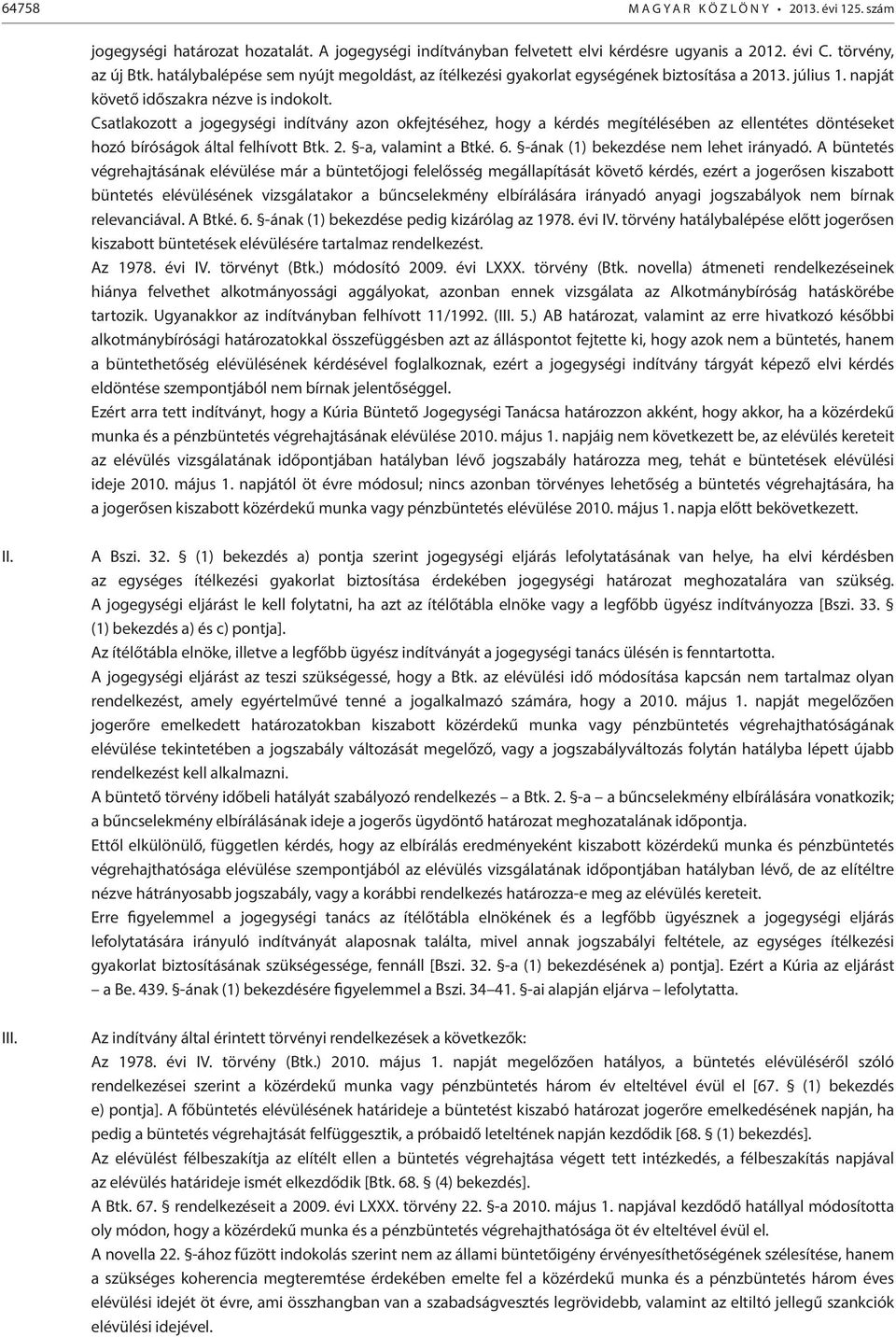 Csatlakozott a jogegységi indítvány azon okfejtéséhez, hogy a kérdés megítélésében az ellentétes döntéseket hozó ságok által felhívott Btk. 2. -a, valamint a Btké. 6.