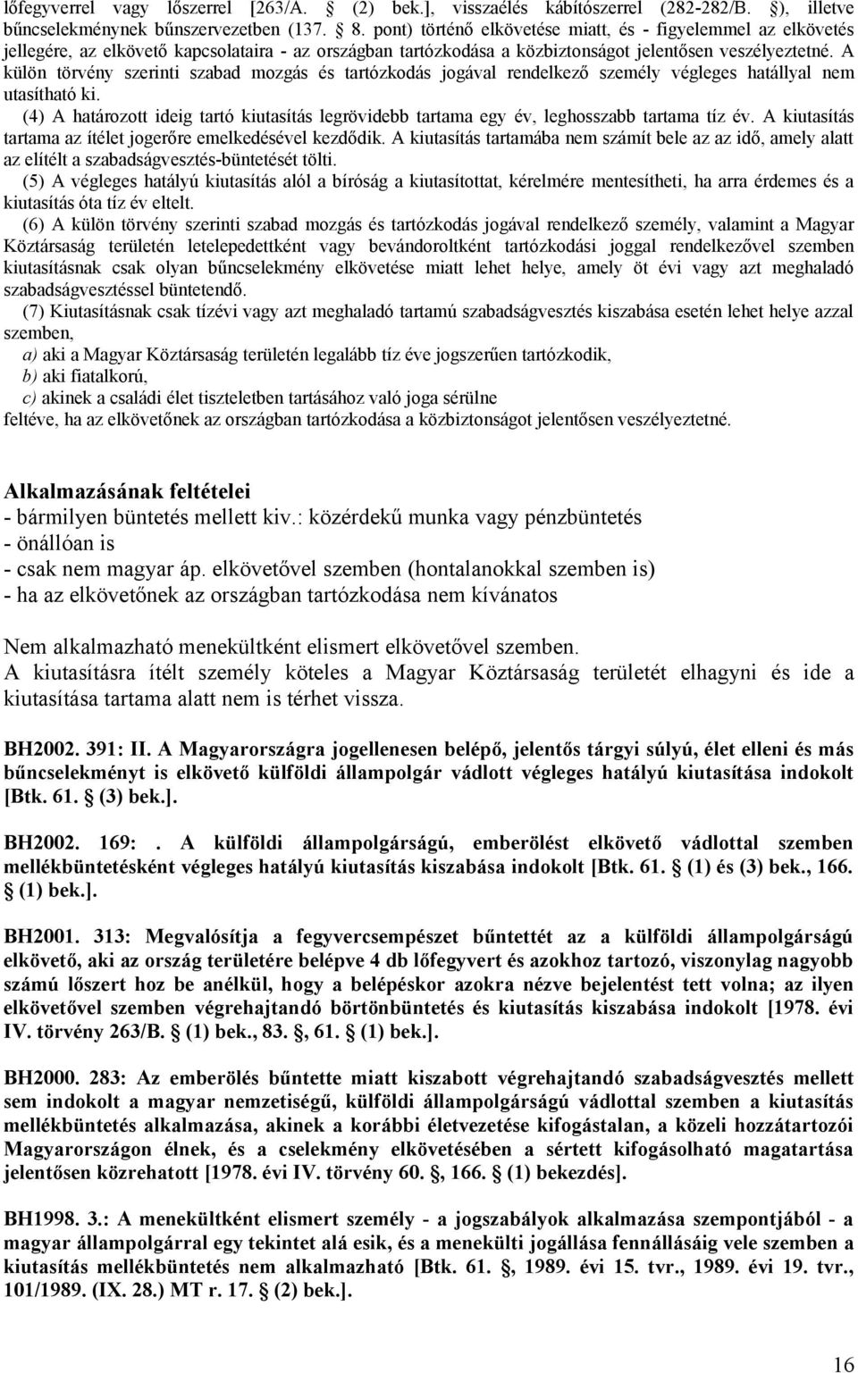 A külön törvény szerinti szabad mozgás és tartózkodás jogával rendelkező személy végleges hatállyal nem utasítható ki.