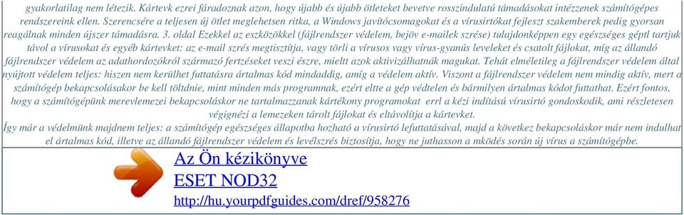 oldal Ezekkel az eszközökkel (fájlrendszer védelem, bejöv e-mailek szrése) tulajdonképpen egy egészséges géptl tartjuk távol a vírusokat és egyéb kártevket: az e-mail szrés megtisztítja, vagy törli a