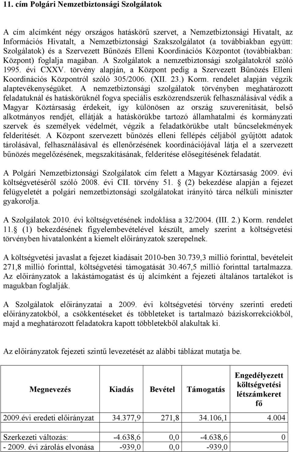 törvény alapján, a Központ pedig a Szervezett Bűnözés Elleni Koordinációs Központról szóló 305/2006. (XII. 23.) Korm. rendelet alapján végzik alaptevékenységüket.