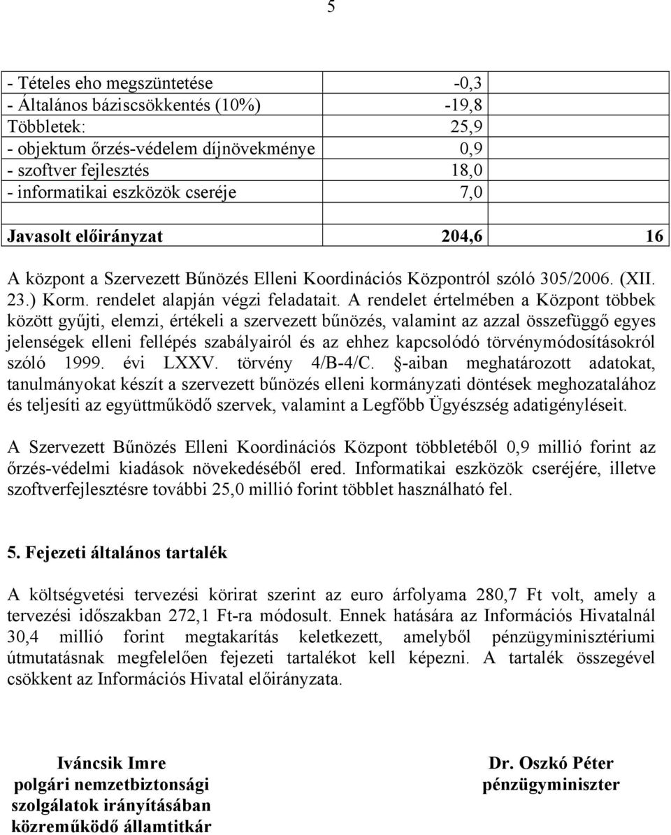 A rendelet értelmében a Központ többek között gyűjti, elemzi, értékeli a szervezett bűnözés, valamint az azzal összefüggő egyes jelenségek elleni fellépés szabályairól és az ehhez kapcsolódó