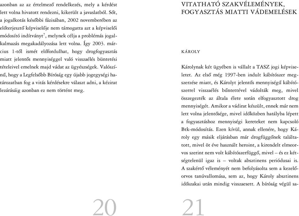 volna. Így 2003. március 1-tôl ismét elôfordulhat, hogy drogfogyasztás miatt jelentôs mennyiséggel való visszaélés büntetési tételeivel emelnek majd vádat az ügyészségek.