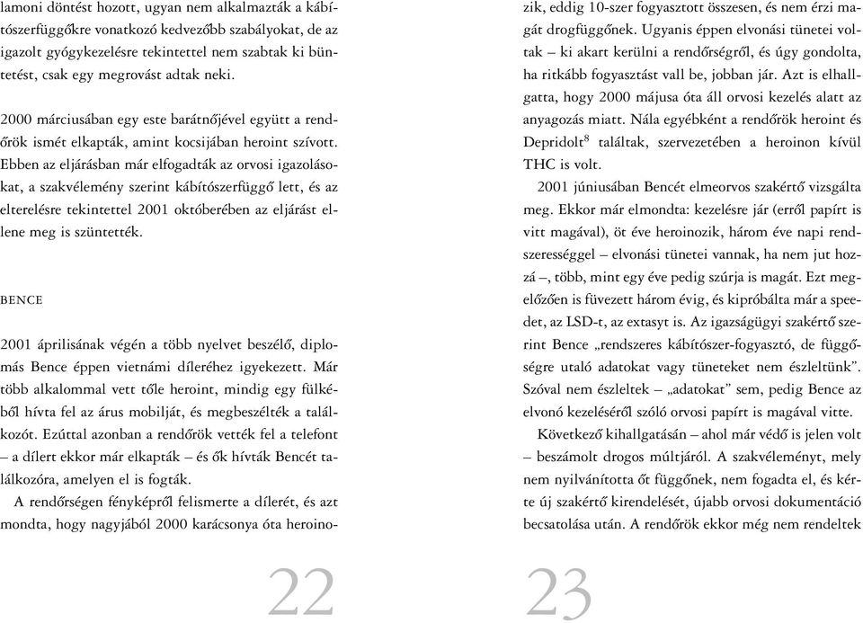 Ebben az eljárásban már elfogadták az orvosi igazolásokat, a szakvélemény szerint kábítószerfüggô lett, és az elterelésre tekintettel 2001 októberében az eljárást ellene meg is szüntették.