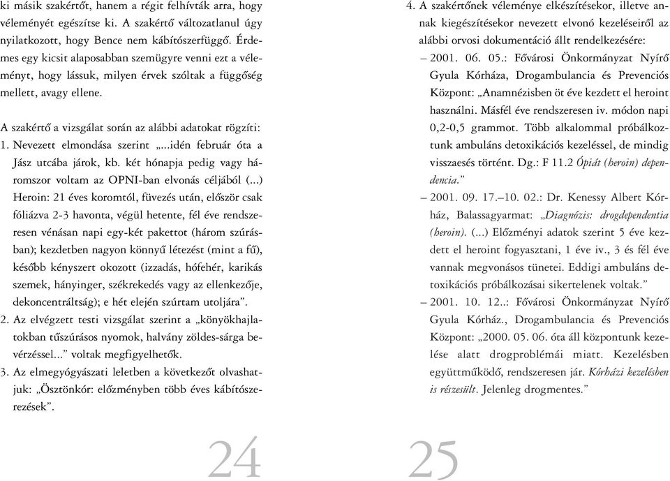 Nevezett elmondása szerint...idén február óta a Jász utcába járok, kb. két hónapja pedig vagy háromszor voltam az OPNI-ban elvonás céljából (.