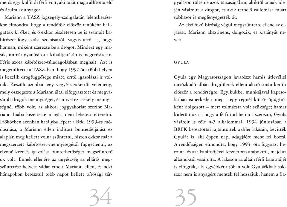 arról is, hogy honnan, miként szerezte be a drogot. Mindezt egy másik, immár gyanúsítotti kihallgatásán is megerôsítette. Férje azóta kábítószer-túladagolásban meghalt.