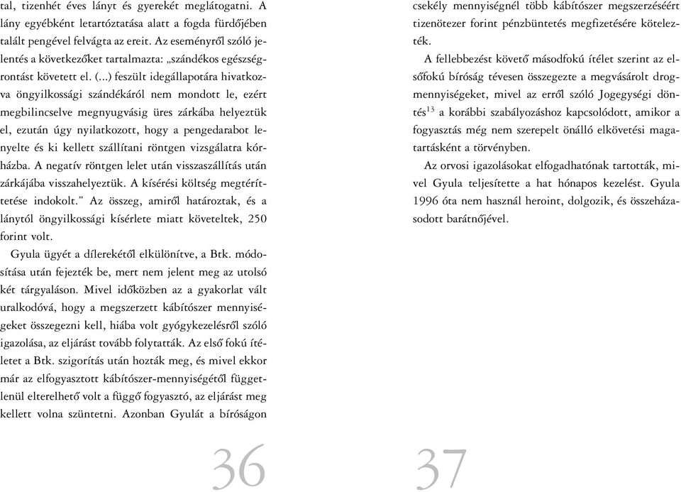 ..) feszült idegállapotára hivatkozva öngyilkossági szándékáról nem mondott le, ezért megbilincselve megnyugvásig üres zárkába helyeztük el, ezután úgy nyilatkozott, hogy a pengedarabot lenyelte és