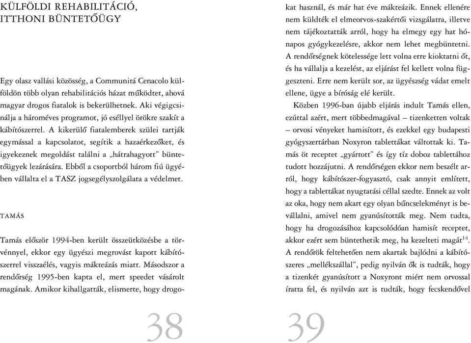 A kikerülô fiatalemberek szülei tartják egymással a kapcsolatot, segítik a hazaérkezôket, és igyekeznek megoldást találni a hátrahagyott büntetôügyek lezárására.