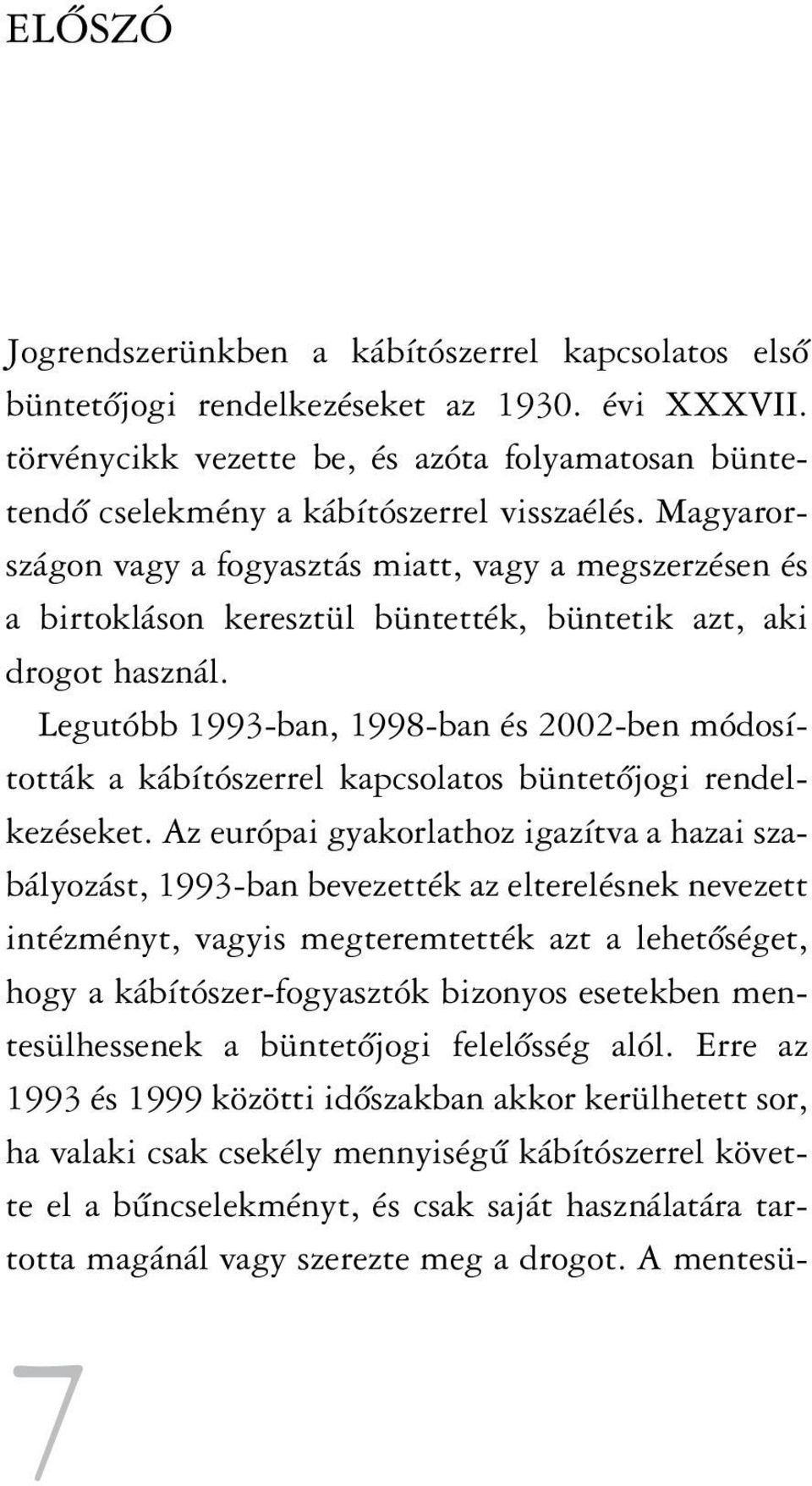 Magyarországon vagy a fogyasztás miatt, vagy a megszerzésen és a birtokláson keresztül büntették, büntetik azt, aki drogot használ.