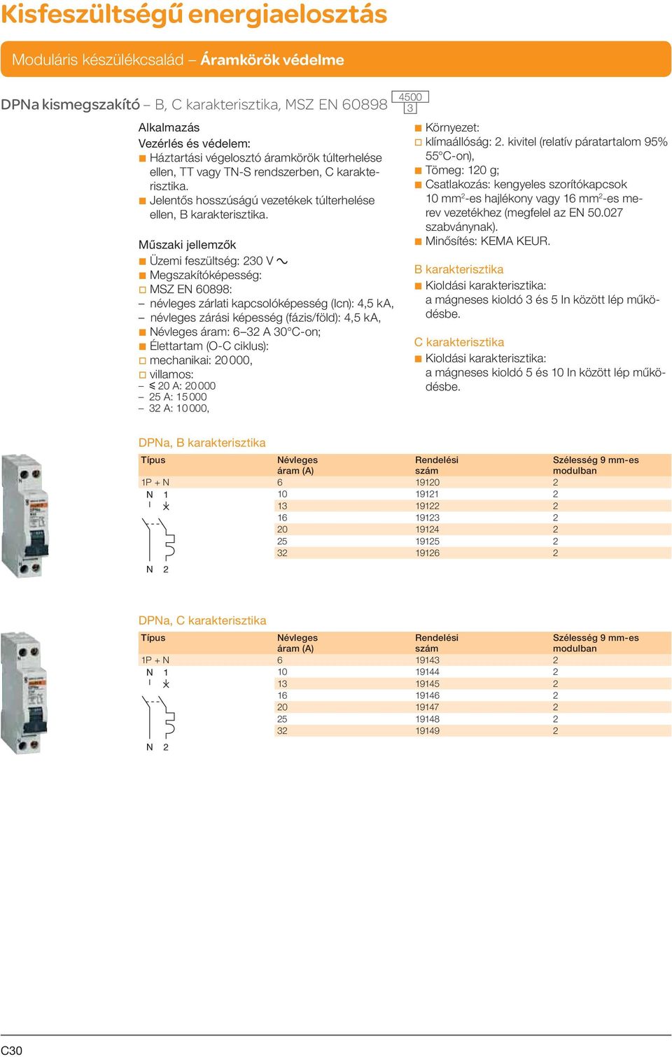 b Üzemi feszültség: 230 V a b Megszakítóképesség: v MSZ EN 60898: névleges zárlati kapcsolóképesség (Icn): 4,5 ka, névleges zárási képesség (fázis/föld): 4,5 ka, b Névleges áram: 6 32 A 30 C-on; b