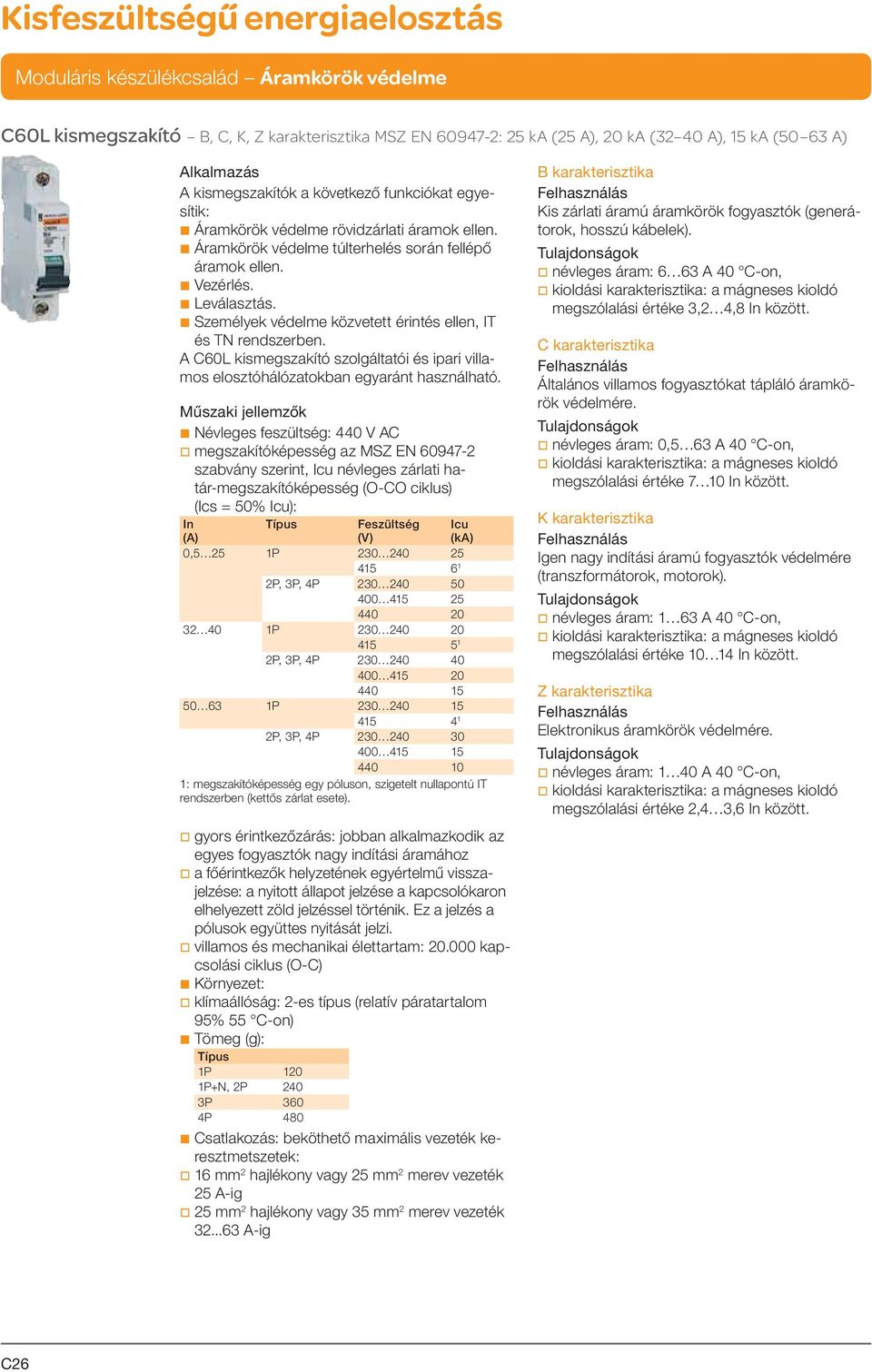 b Személyek védelme közvetett érintés ellen, IT és TN rendszerben. A C60L kismegszakító szolgáltatói és ipari villamos elosztóhálózatokban egyaránt használható.