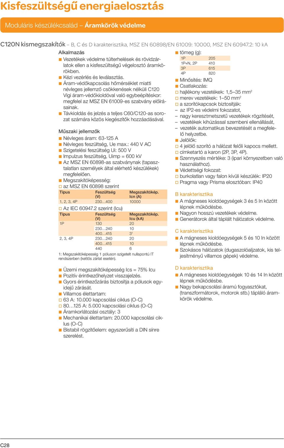 b Áram-védőkapcsolás hőmérséklet miatti névleges jellemző csökkenések nélküli C120 Vigi áram-védőkioldóval való egybe építéskor: megfelel az MSZ EN 61009-es szabvány előírásainak.