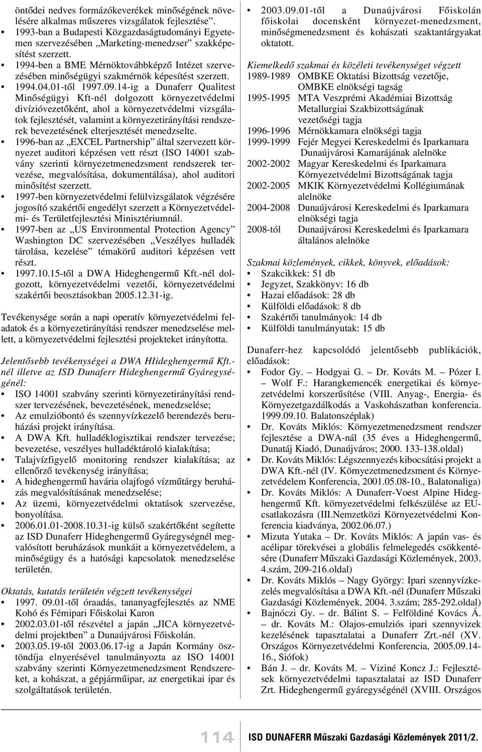 1994-ben a BME Mérnöktovábbképzõ Intézet szervezésében minõségügyi szakmérnök képesítést szerzett. 1994.04.01-tõl 1997.09.