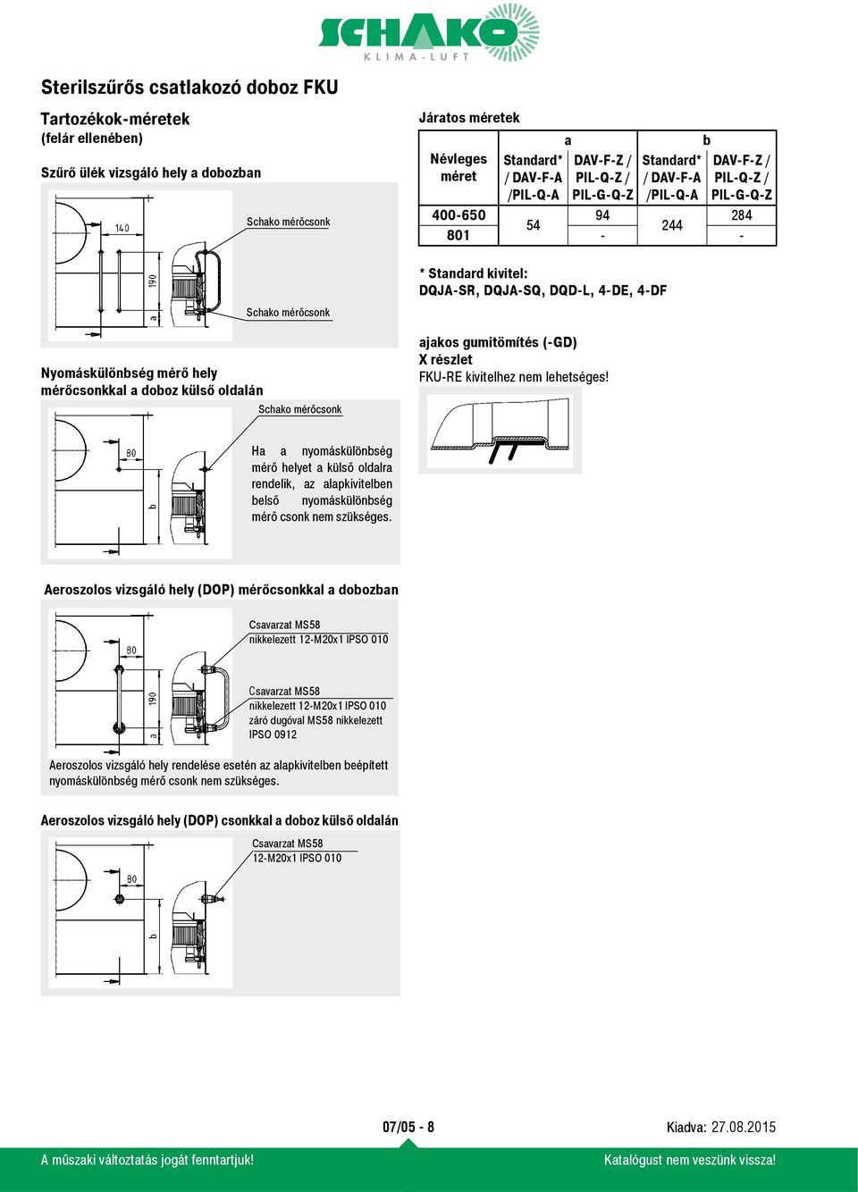 a DAV-F-Z / PIL-Q-Z / PIL-G-Q-Z 94 Standard* / DAV-F-A /PIL-Q-A b DAV-F-Z / PIL-Q-Z / PIL-G-Q-Z 284 400-650 54 244 801 - - Ha a nyomáskülönbség mérő helyet a külső oldalra rendelik, az alapkivitelben