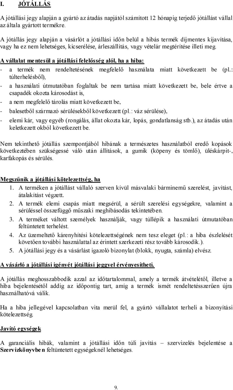 A vállalat mentesül a jótállási felelősség alól, ha a hiba: - a termék nem rendeltetésének megfelelő használata miatt következett be (pl.