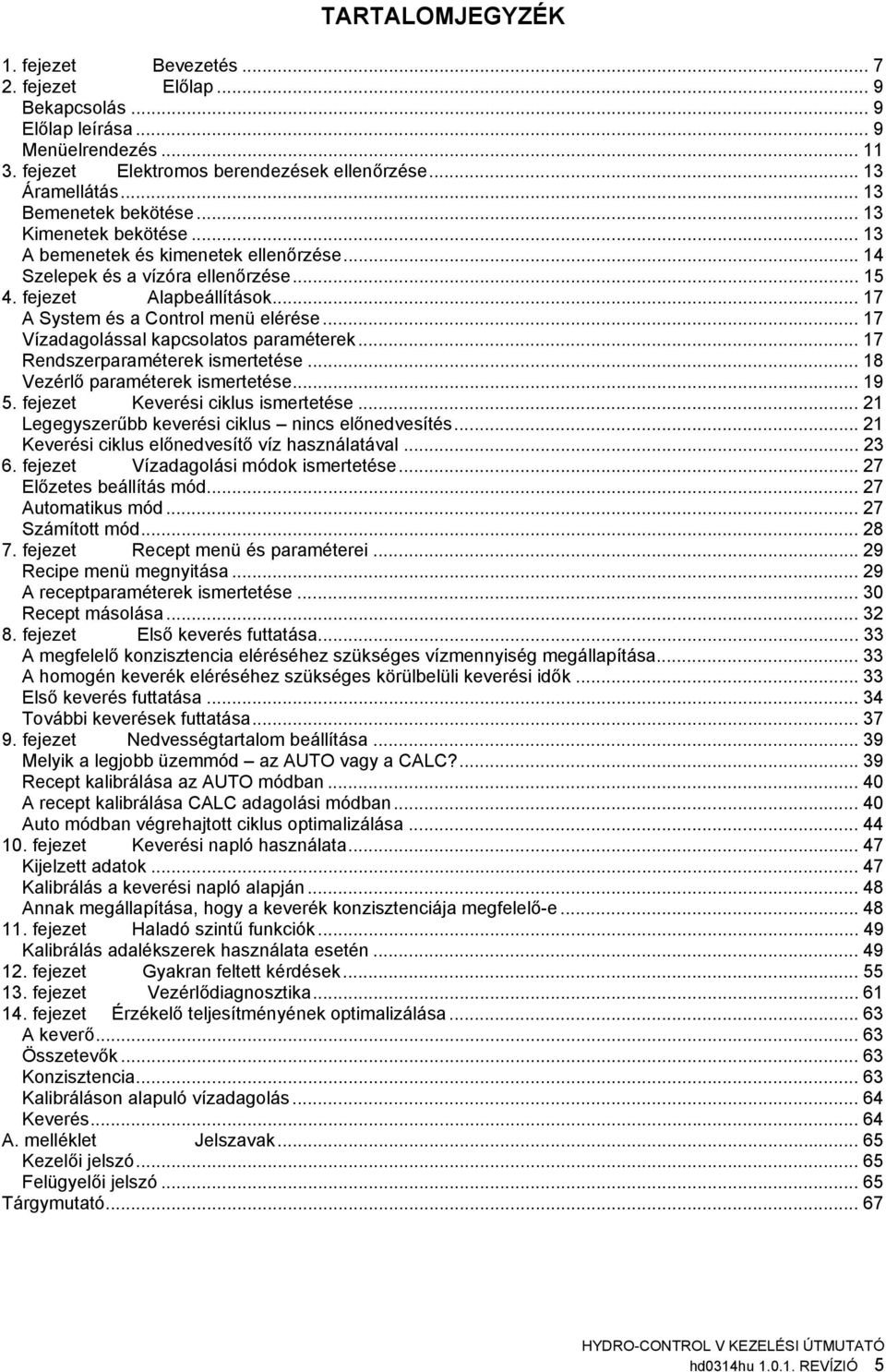 .. 17 A System és a Cntrl menü elérése... 17 Vízadaglással kapcslats paraméterek... 17 Rendszerparaméterek ismertetése... 18 Vezérlő paraméterek ismertetése... 19 5.