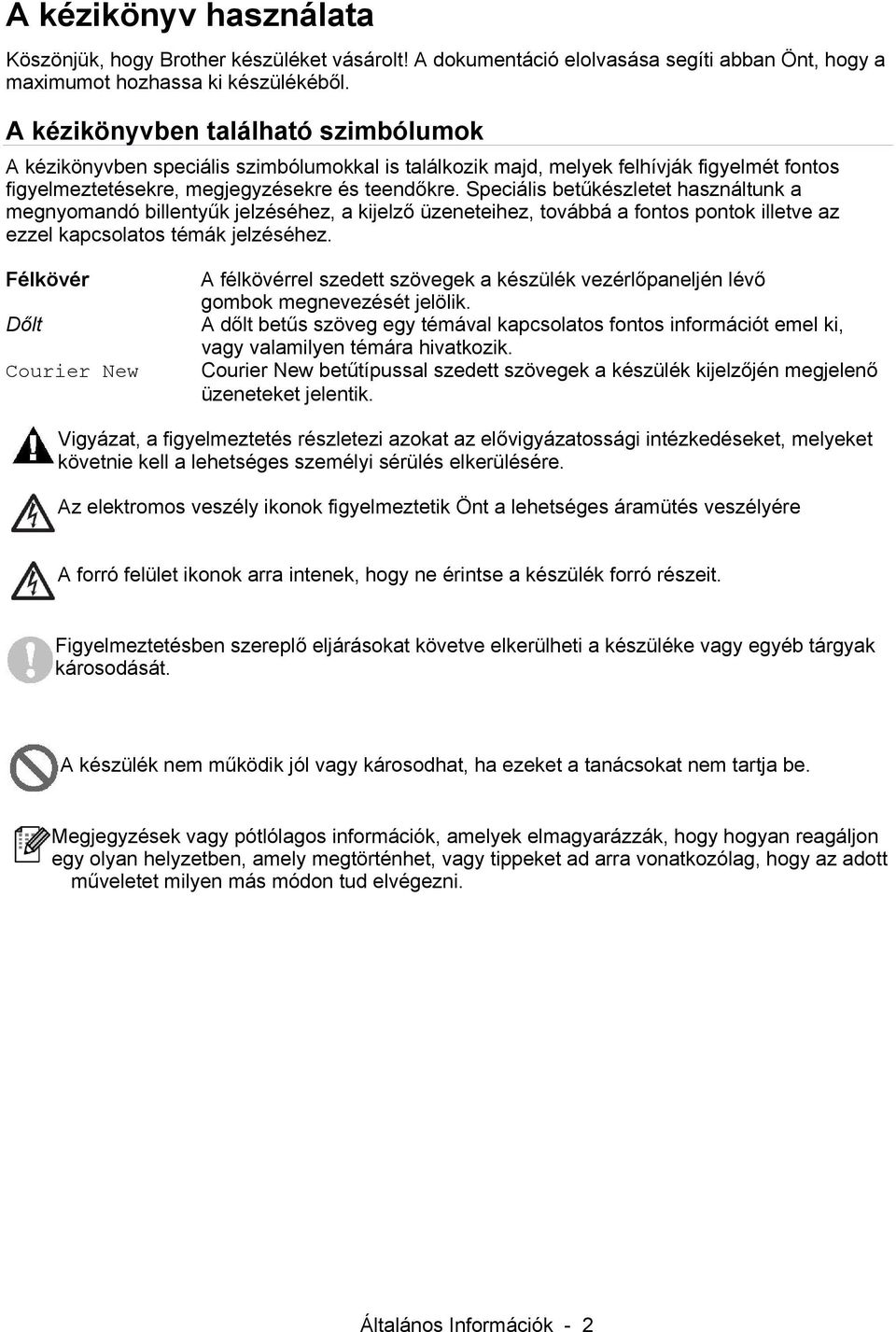 Speciális betűkészletet használtunk a megnyomandó billentyűk jelzéséhez, a kijelző üzeneteihez, továbbá a fontos pontok illetve az ezzel kapcsolatos témák jelzéséhez.