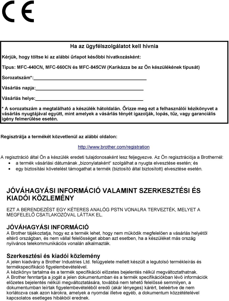 Őrizze meg ezt a felhasználói kézikönyvet a vásárlás nyugtájával együtt, mint amelyek a vásárlás tényét igazolják, lopás, tűz, vagy garanciális igény felmerülése esetén.