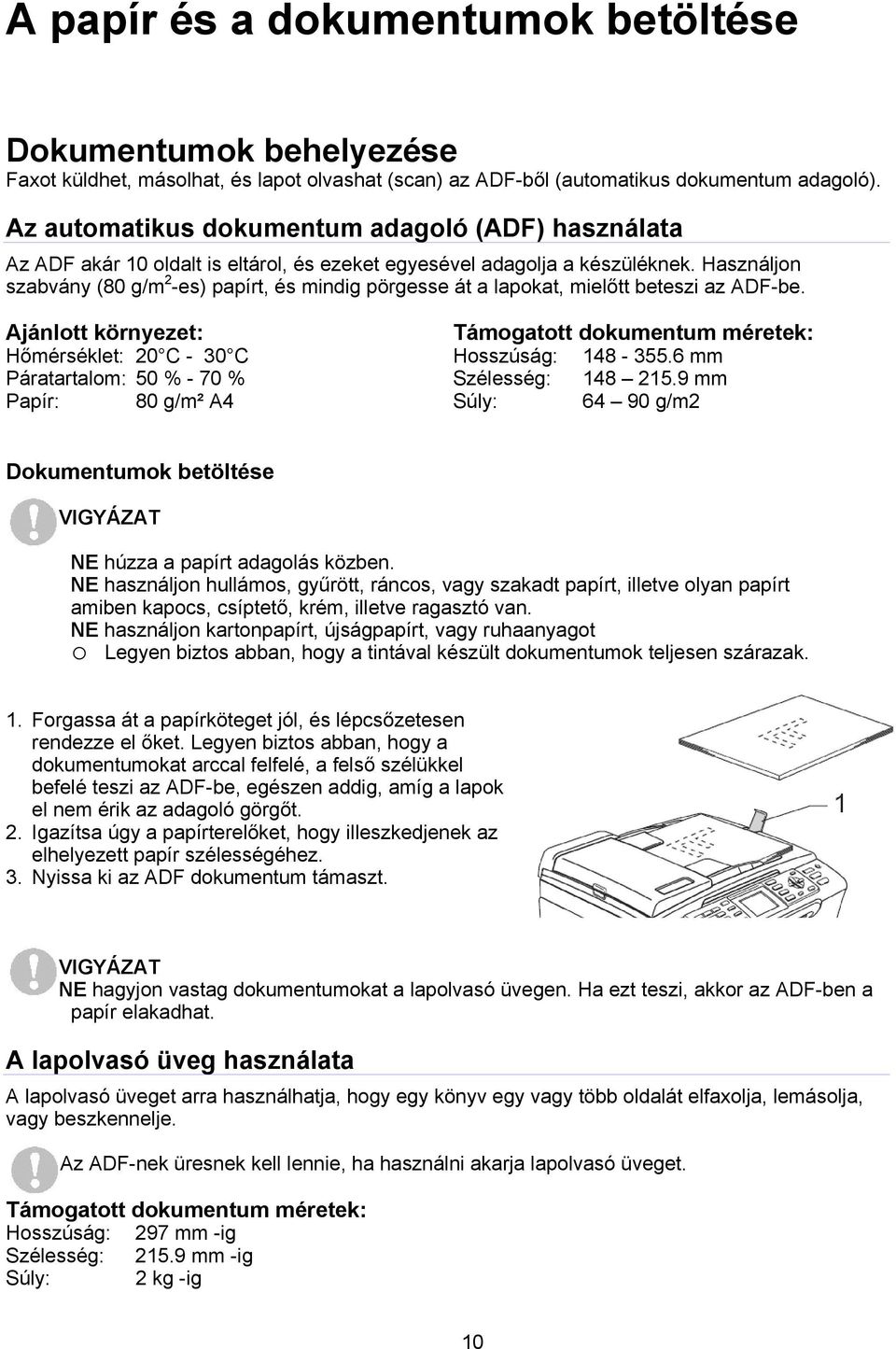 Használjon szabvány (80 g/m 2 -es) papírt, és mindig pörgesse át a lapokat, mielőtt beteszi az ADF-be.