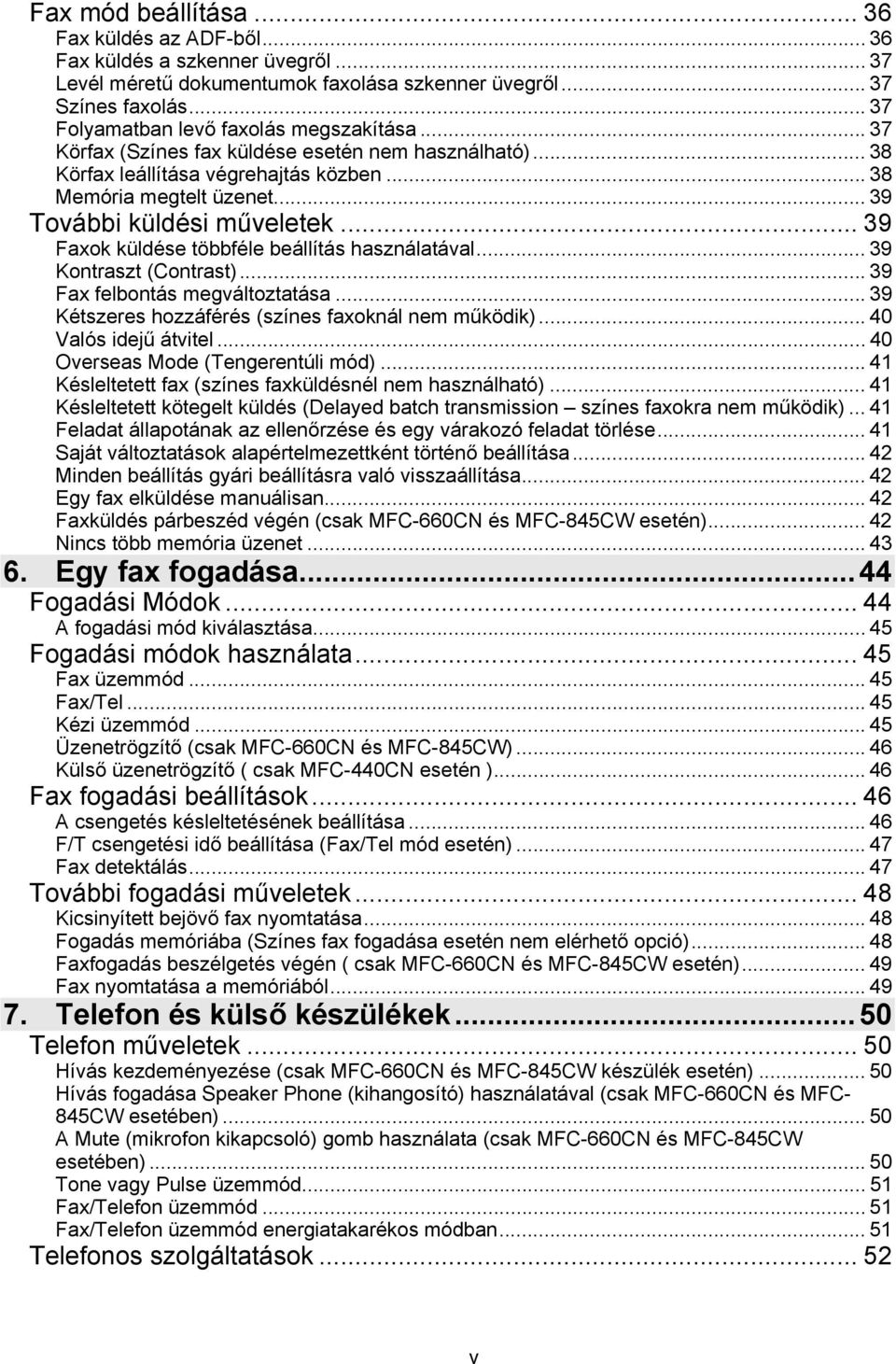 .. 39 További küldési műveletek... 39 Faxok küldése többféle beállítás használatával... 39 Kontraszt (Contrast)... 39 Fax felbontás megváltoztatása.