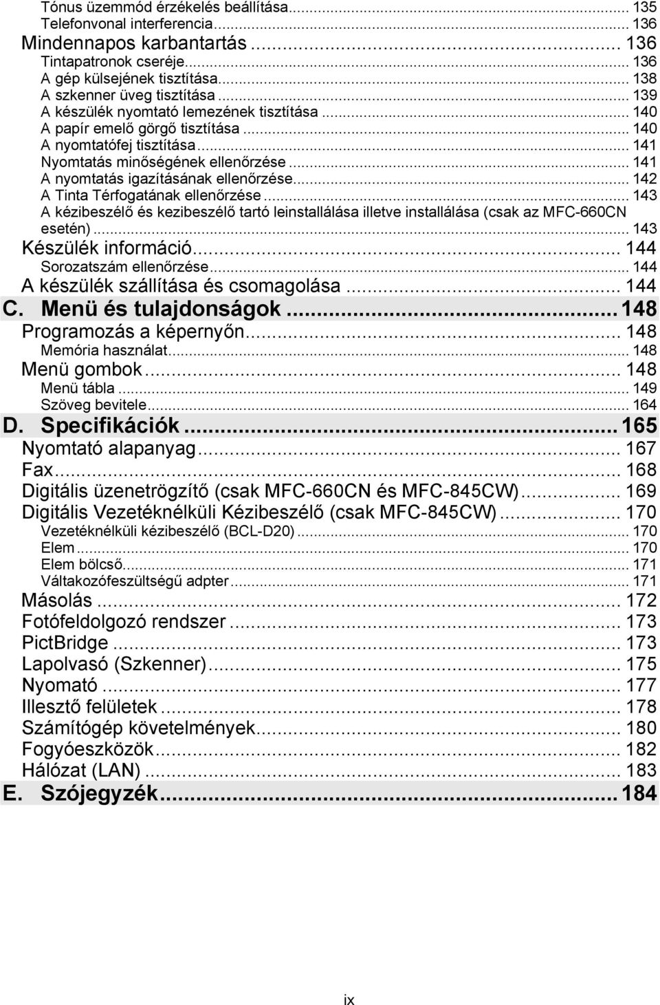 .. 141 A nyomtatás igazításának ellenőrzése... 142 A Tinta Térfogatának ellenőrzése... 143 A kézibeszélő és kezibeszélő tartó leinstallálása illetve installálása (csak az MFC-660CN esetén).