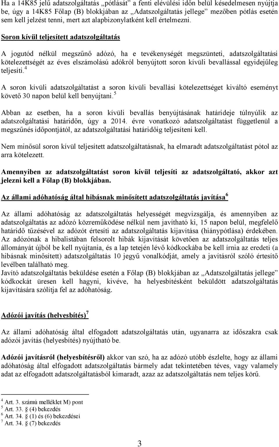 Soron kívül teljesített adatszolgáltatás A jogutód nélkül megszűnő adózó, ha e tevékenységét megszünteti, adatszolgáltatási kötelezettségét az éves elszámolású adókról benyújtott soron kívüli