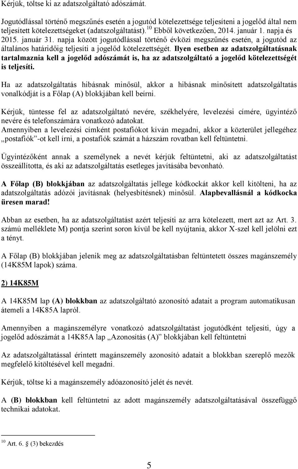 Ilyen esetben az adatszolgáltatásnak tartalmaznia kell a jogelőd adószámát is, ha az adatszolgáltató a jogelőd kötelezettségét is teljesíti.