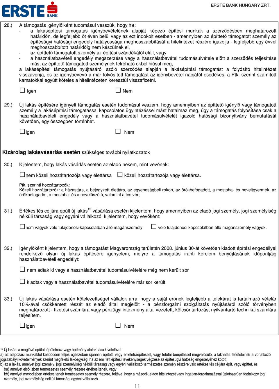 meghosszabbított határidőig nem készülnek el, - az építtető támogatott személy az építési szándékától eláll, vagy - a használatbavételi engedély megszerzése vagy a használatbavétel tudomásulvétele