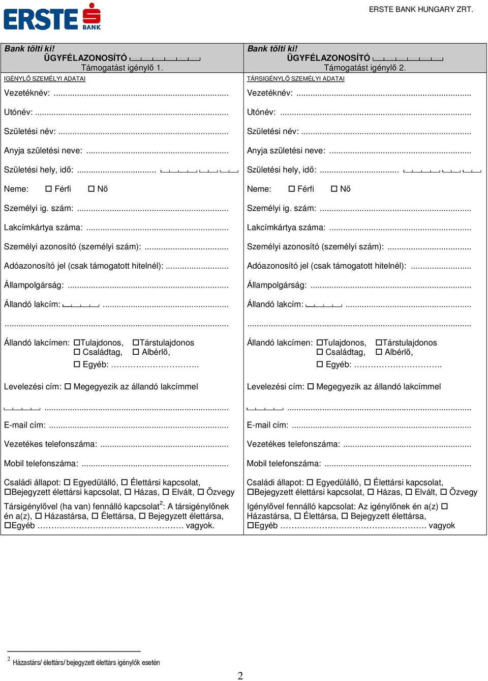 ..... Állandó lakcímen: Tulajdonos, Családtag, Társtulajdonos Albérlő, Egyéb:.. Levelezési cím: Megegyezik az állandó lakcímmel... E-mail cím:... Vezetékes telefonszáma:... Mobil telefonszáma:.