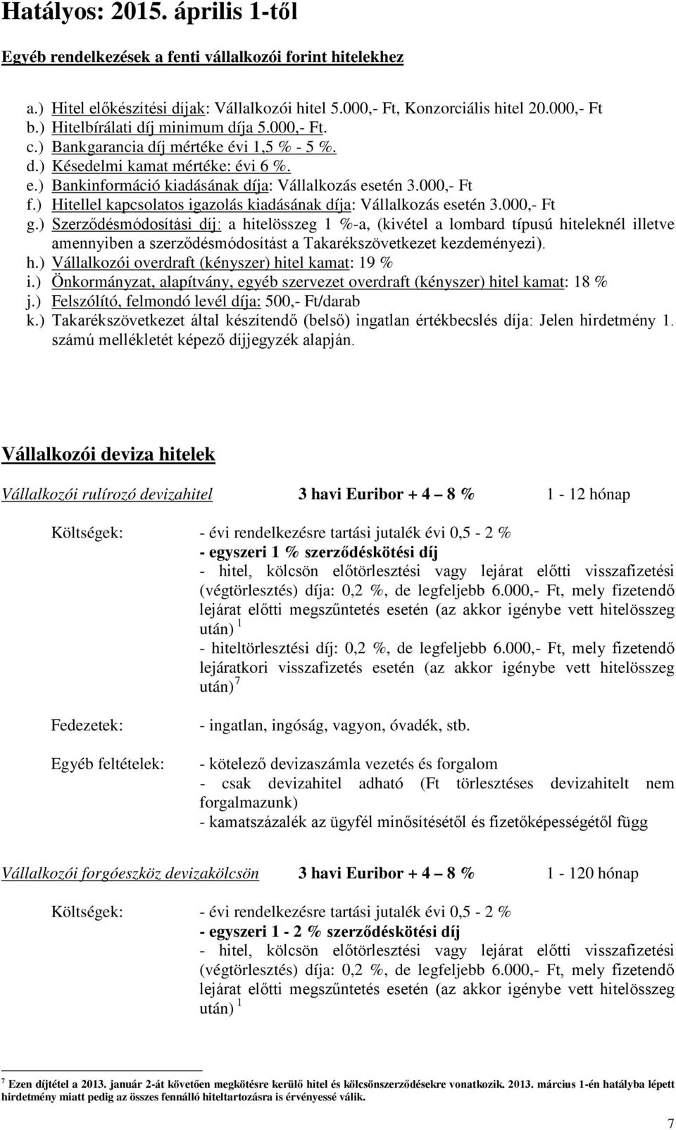 ) Hitellel kapcsolatos igazolás kiadásának díja: Vállalkozás esetén 3.000,- Ft g.