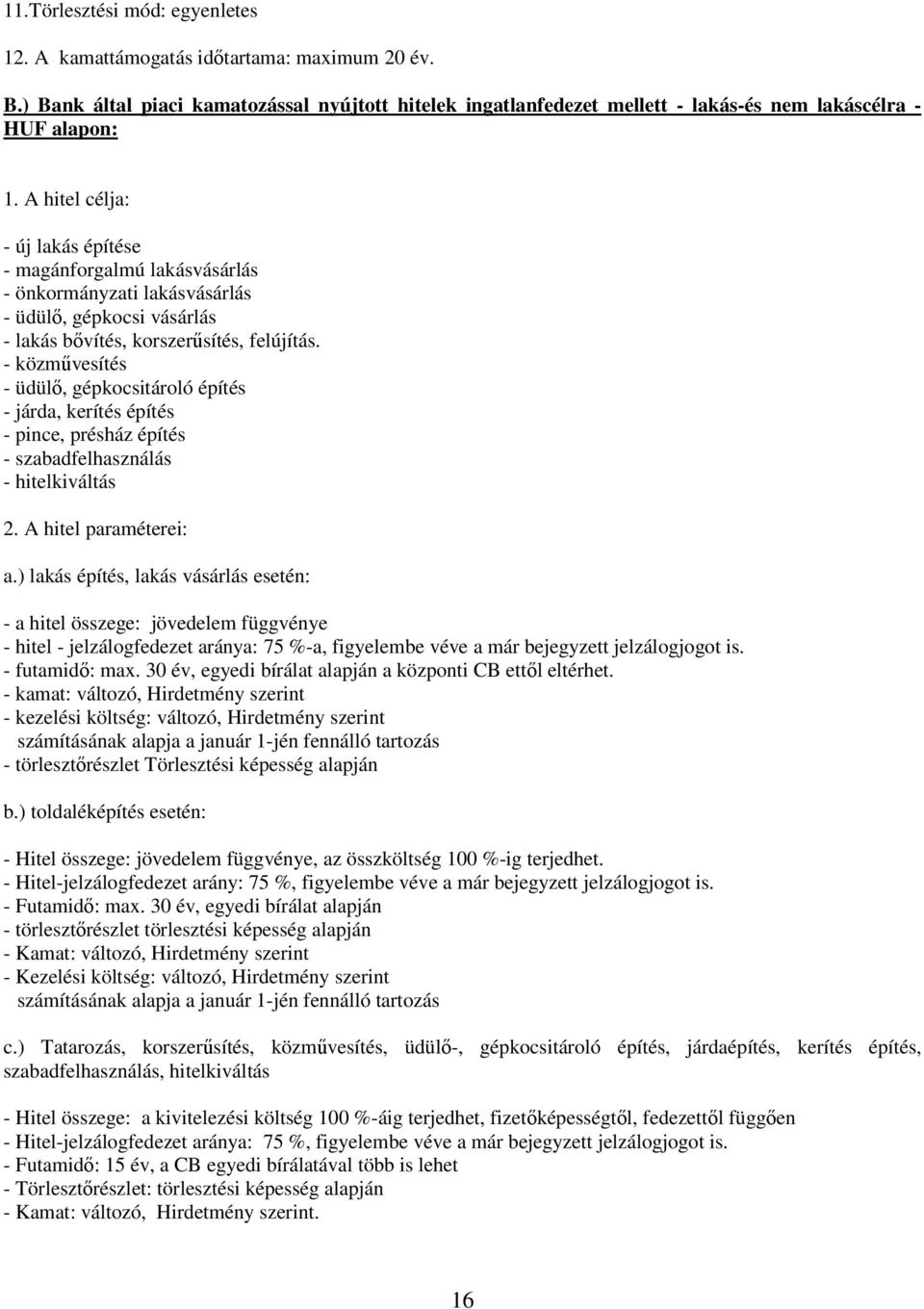 - közmővesítés - üdülı, gépkocsitároló építés - járda, kerítés építés - pince, présház építés - szabadfelhasználás - hitelkiváltás 2. A hitel paraméterei: a.