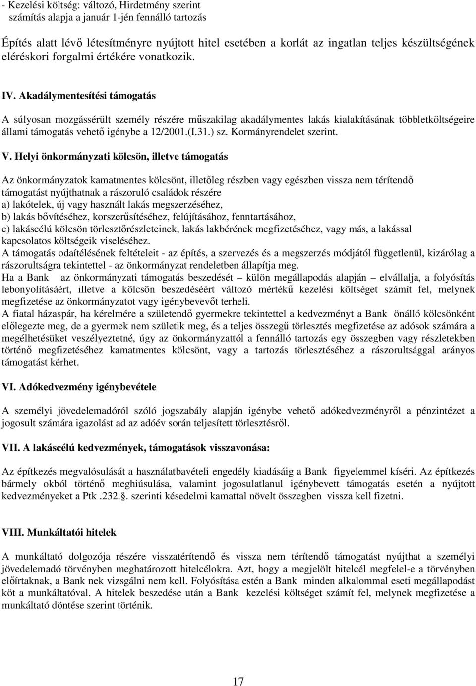 Akadálymentesítési támogatás A súlyosan mozgássérült személy részére mőszakilag akadálymentes lakás kialakításának többletköltségeire állami támogatás vehetı igénybe a 12/2001.(I.31.) sz.