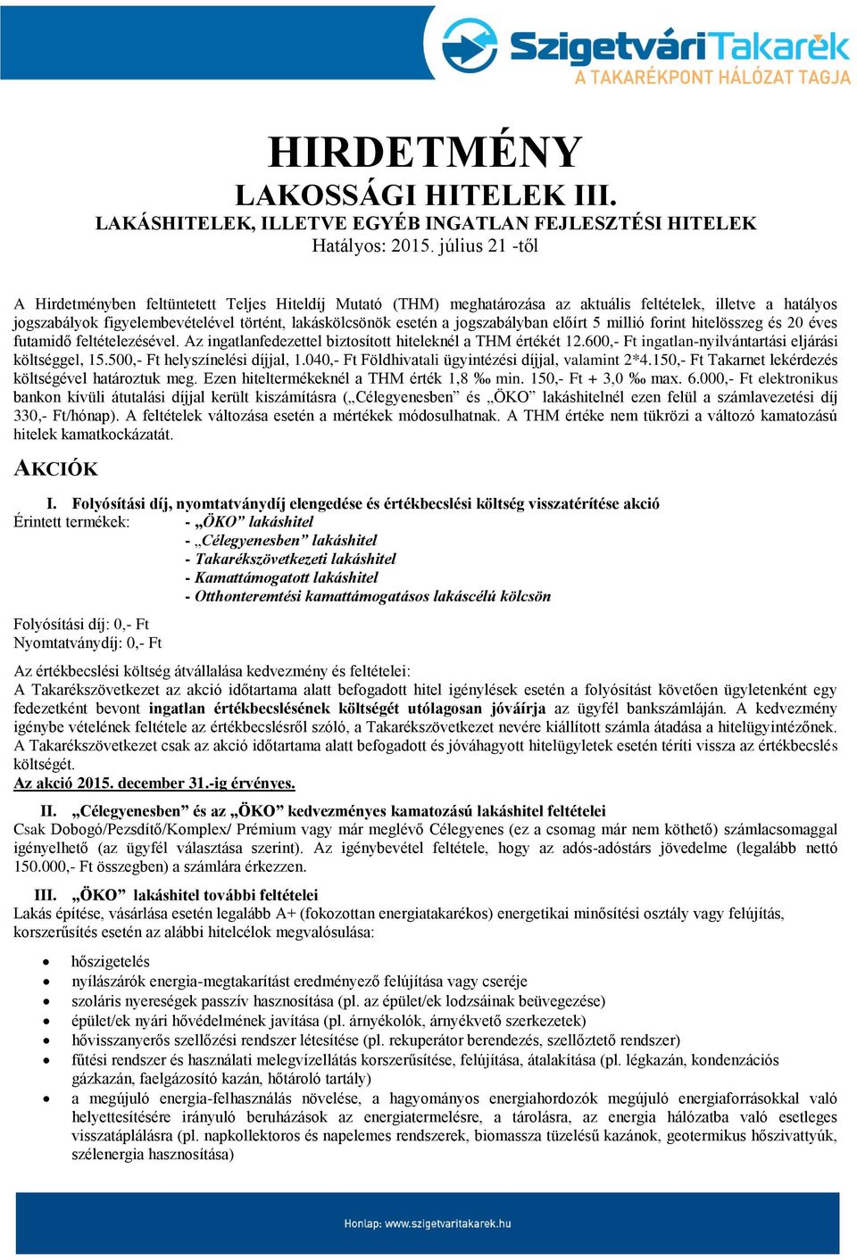 500,- Ft helyszínelési díjjal, 1.040,- Ft Földhivatali ügyintézési díjjal, valamint 2*4.150,- Ft Takarnet lekérdezés költségével határoztuk meg. Ezen hiteltermékeknél a THM érték 1,8 min.